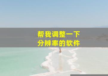 帮我调整一下分辨率的软件