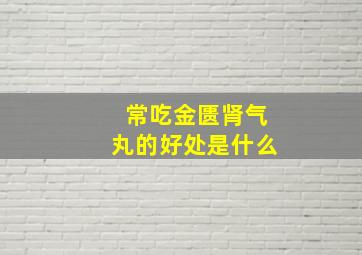 常吃金匮肾气丸的好处是什么