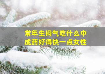 常年生闷气吃什么中成药好得快一点女性