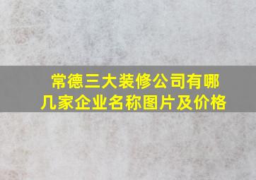 常德三大装修公司有哪几家企业名称图片及价格