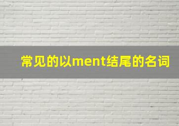 常见的以ment结尾的名词