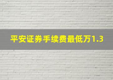 平安证券手续费最低万1.3