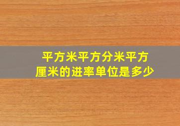 平方米平方分米平方厘米的进率单位是多少