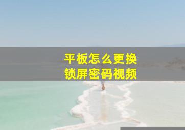 平板怎么更换锁屏密码视频