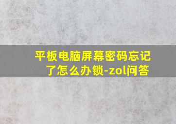 平板电脑屏幕密码忘记了怎么办锁-zol问答