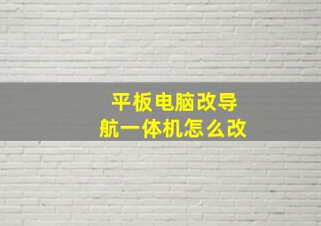 平板电脑改导航一体机怎么改