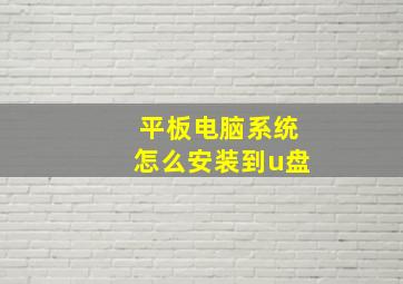 平板电脑系统怎么安装到u盘