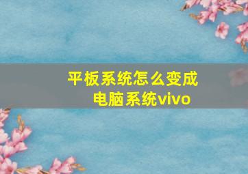 平板系统怎么变成电脑系统vivo