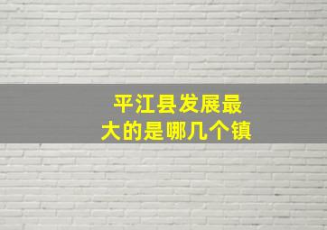 平江县发展最大的是哪几个镇