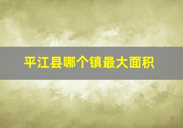 平江县哪个镇最大面积