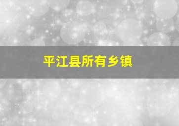 平江县所有乡镇