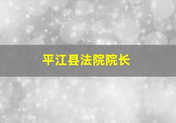 平江县法院院长