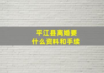 平江县离婚要什么资料和手续