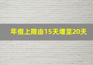 年假上限由15天增至20天