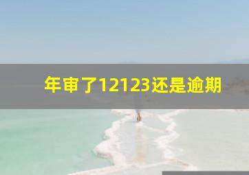 年审了12123还是逾期