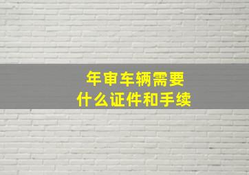 年审车辆需要什么证件和手续