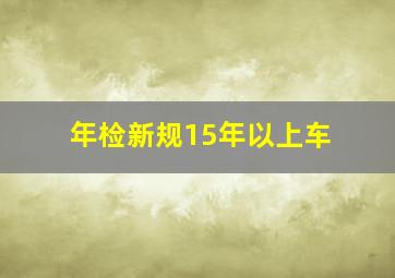 年检新规15年以上车