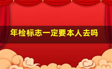 年检标志一定要本人去吗