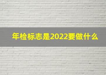 年检标志是2022要做什么