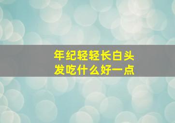 年纪轻轻长白头发吃什么好一点