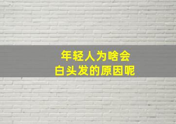 年轻人为啥会白头发的原因呢