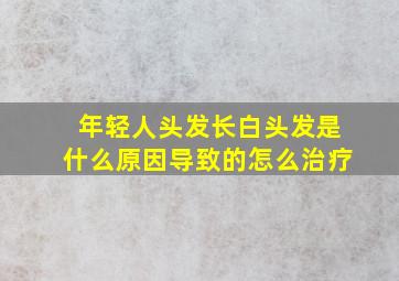 年轻人头发长白头发是什么原因导致的怎么治疗