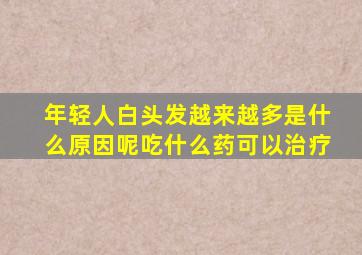 年轻人白头发越来越多是什么原因呢吃什么药可以治疗