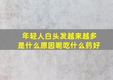 年轻人白头发越来越多是什么原因呢吃什么药好