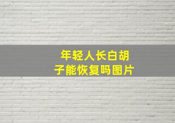 年轻人长白胡子能恢复吗图片