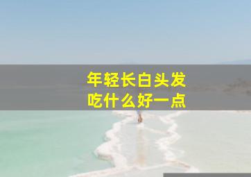 年轻长白头发吃什么好一点