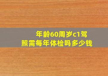 年龄60周岁c1驾照需每年体检吗多少钱