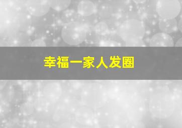 幸福一家人发圈