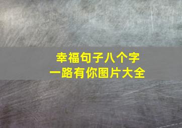 幸福句子八个字一路有你图片大全