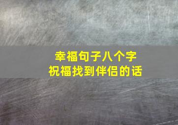 幸福句子八个字祝福找到伴侣的话