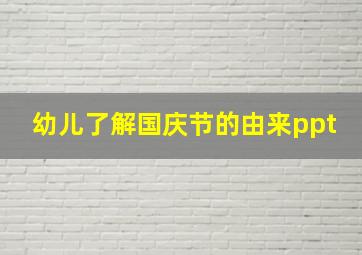 幼儿了解国庆节的由来ppt