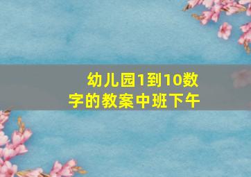 幼儿园1到10数字的教案中班下午