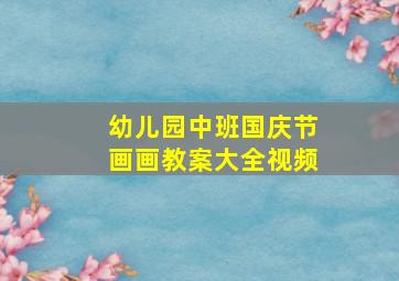 幼儿园中班国庆节画画教案大全视频