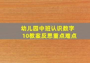 幼儿园中班认识数字10教案反思重点难点