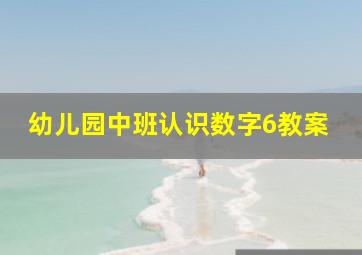 幼儿园中班认识数字6教案