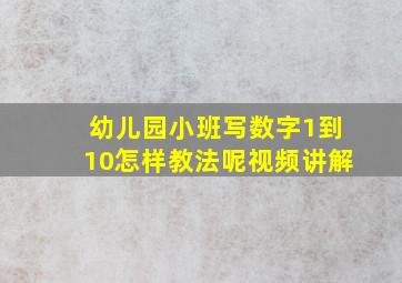 幼儿园小班写数字1到10怎样教法呢视频讲解