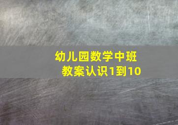 幼儿园数学中班教案认识1到10