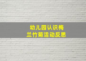 幼儿园认识梅兰竹菊活动反思