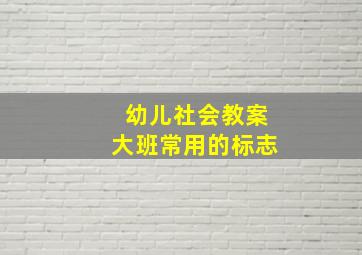 幼儿社会教案大班常用的标志