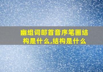 幽组词部首音序笔画结构是什么,结构是什么