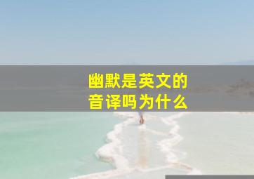 幽默是英文的音译吗为什么