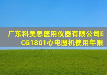 广东科美思医用仪器有限公司ECG1801心电图机使用年限