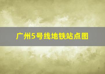 广州5号线地铁站点图