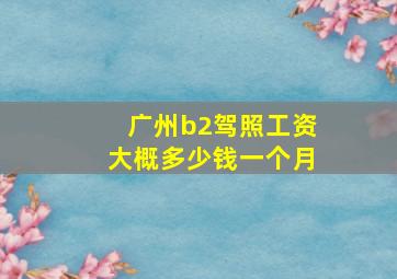 广州b2驾照工资大概多少钱一个月