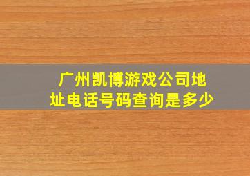 广州凯博游戏公司地址电话号码查询是多少