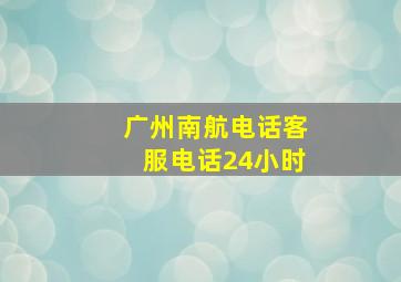 广州南航电话客服电话24小时